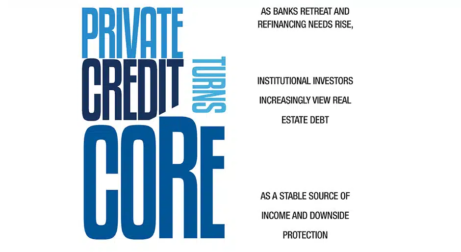 Private credit turns core: As banks retreat and refinancing needs rise, institutional investors increasingly view real estate debt as a stable source of income and downside protection